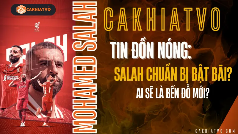Tin đồn nóng: Mohamed Salah chuẩn bị gia nhập đội bóng mới – Cập nhật tin chuyển nhượng tại CakhiaTV.